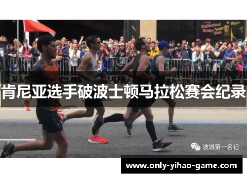 肯尼亚选手破波士顿马拉松赛会纪录 肯尼亚选手破波士顿马拉松赛会纪录